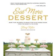 Eat More Dessert More than 100 Simple-to-Make & Fun-to-Eat Baked Goods From the Baker to the Stars