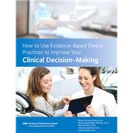 How to Use Evidence-based Dental Practices to Improve Your Clinical Decision-making