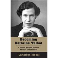 Becoming Kathrine Talbot A Jewish Refugee and the Novelist She Invented