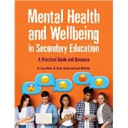 Mental Health and Wellbeing in Secondary Education A Practical Guide and Resource