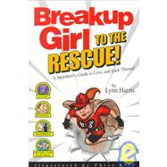 Breakup Girl to the Rescue! : A Superhero's Guide to Love, and Lack Thereof