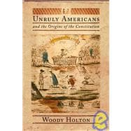 Unruly Americans and the Origins of the Constitution