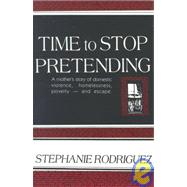 Time to Stop Pretending : A Mother's Story of Domestic Violence, Homelessness, Poverty - And Escape