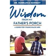 Wisdom from My father's Porch A Guide for Young Black Men