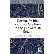 Election Politics and the Mass Press in Long Edwardian Britain