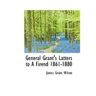 General Grant's Latters to a Firend 1861-1880