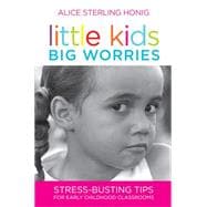 Little Kids, Big Worries : Stress-Busting Tips for Early Childhood Classrooms