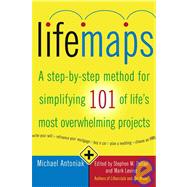 Lifemaps : A Step-by-Step Method for Simplifying 101 of Life's Most Overwhelming Projects