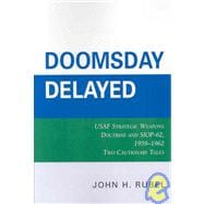 Doomsday Delayed USAF Strategic Weapons Doctrine and SIOP-62, 1959-1962