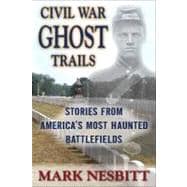 Civil War Ghost Trails Stories from America's Most Haunted Battlefields