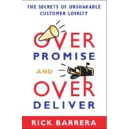 Overpromise and Overdeliver The Secrets of Unshakable Customer Loyalty