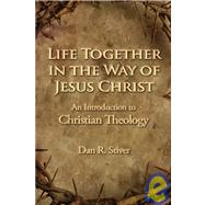 Life Together in the Way of Jesus Christ : An Introduction to Christian Theology