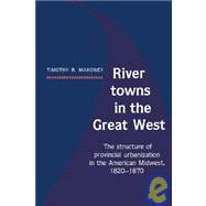 River Towns in the Great West: The Structure of Provincial Urbanization in the American Midwest, 1820â€“1870