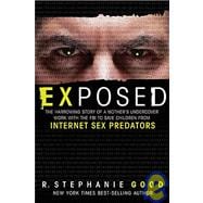 Exposed : The Harrowing Story of a Mother's Undercover Work with the FBI to Save Children from Internet Sex Predators