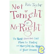 Not Tonight, Mr. Right The Best (Don't Get) Laid Plans for Finding and Marrying the Man of Your Dreams