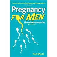 Pregnancy For Men The Whole Nine Months