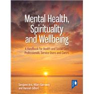 Mental Health, Spirituality and Well-being A Handbook for Health and Social Care Professionals, Service Users and Carers