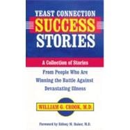 Yeast Connection Success Stories: A Collection of Stories from People Who Are Winning the Battle Against Devastating Illness