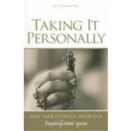 Taking It Personally : How Your Catholic Faith Can Transform You