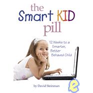 The Smart Kid Pill: 12 Weeks to a Smarter, Better Behaved Child