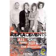 The Replacements All Over But the Shouting: An Oral History