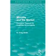 Morality and the Market (Routledge Revivals): Consumer Pressure for Corporate Accountability