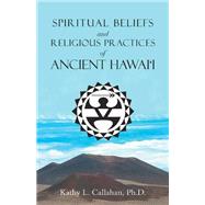 Spiritual Beliefs and Religious Practices  of  Ancient Hawai‘i