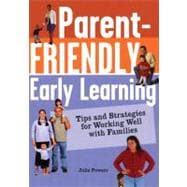 Parent-Friendly Early Learning : Tips and Strategies for Working Well with Families