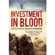 Investment in Blood The True Cost of Britain's Afghan War