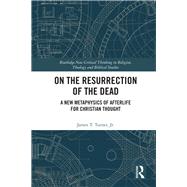 On the Resurrection of the Dead: A New Metaphysics of Afterlife for Christian Thought