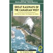 Great Early Railways of the CanadIan West: Building the Dream That Shaped Our Nation