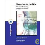 Balancing on the Wire: The Art of Managing Media Organizations