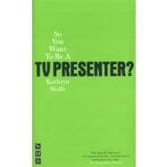 So You Want to Be a TV Presenter?: Discover Your Tv-presenting Potential and Launch a New Career