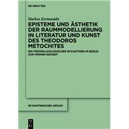 Episteme Und Ästhetik Der Raummodellierung in Literatur Und Kunst Des Theodoros Metochites
