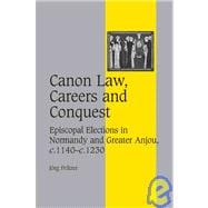 Canon Law, Careers and Conquest: Episcopal Elections in Normandy and Greater Anjou, c.1140â€“c.1230 book cover, ISBN 9780521880626