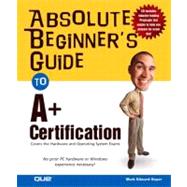 Absolute Beginner's Guide to A+ Certification