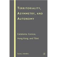 Territoriality, Asymmetry, and Autonomy Catalonia, Corsica, Hong Kong, and Tibet
