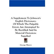 A Supplement to Johnson's English Dictionary: Of Which the Palpable Errors Are Attempted to Be Rectified and Its Material Omissions Supplied