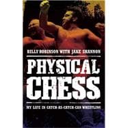 Physical Chess My Life in Catch-As-Catch-Can Wrestling