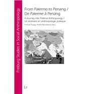 From Palermo to Penang / De Palerme a Penang A Journey into Political Anthropology / Un itineraire en anthropologie politique
