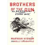 Brothers of the Gun A Memoir of the Syrian War