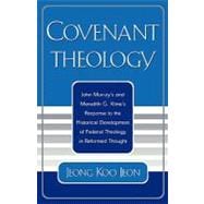 Covenant Theology John Murray's and Meredith G. Kline's Response to the Historical Development of Federal Theology in Reformed Thought