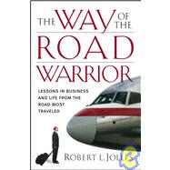 The Way of the Road Warrior Lessons in Business and Life from the Road Most Traveled
