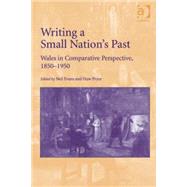 Writing a Small Nation's Past: Wales in Comparative Perspective, 1850û1950
