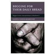 Begging for Their Daily Bread Beggar-Centric Interpretations of Matthew 6
