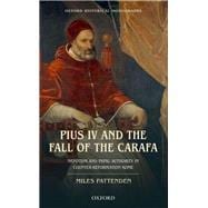 Pius IV and the Fall of The Carafa Nepotism and Papal Authority in Counter-Reformation Rome