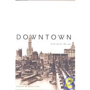 Downtown : Its Rise and Fall, 1880-1950