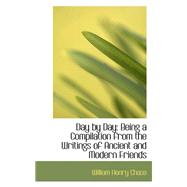 Day by Day : Being a Compilation from the Writings of Ancient and Modern Friends