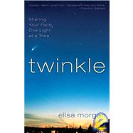 Twinkle : Sharing Your Faith a Little Light at a Time