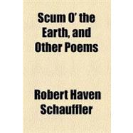 Scum O' the Earth, and Other Poems